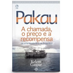 Pakau: A Chamada, o preço e a recompensa de uma missionária na Amazônia.