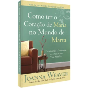 Como ter o Coração de Maria no Mundo de Marta| Joanna Weaver