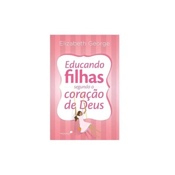 Educando Filhas Segundo o Coração de Deus | Elizabeth George - Imagem 2