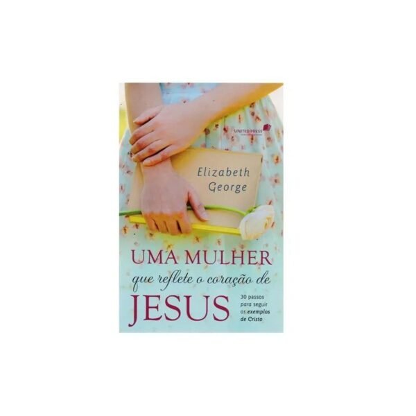 Uma Mulher que Reflete o Coração de Jesus | Elizabeth George