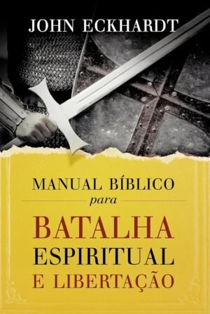 Manual Bíblico Para Batalha Espiritual e Libertação | John Eckhardt