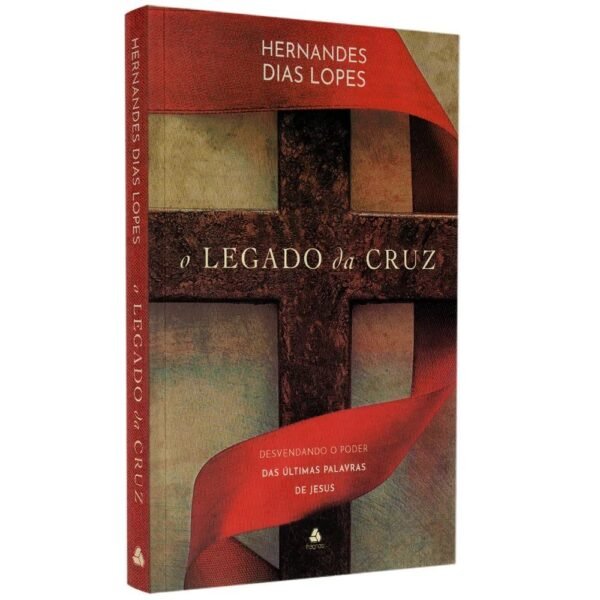 O Legado da Cruz| Hernandes Dias Lopes