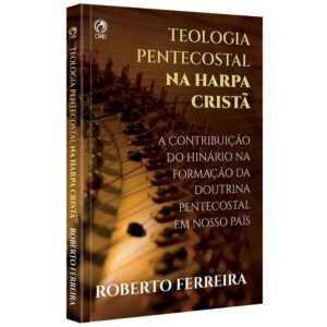 Teologia Pentencostal na Harpa Cristã | Roberto Ferreira