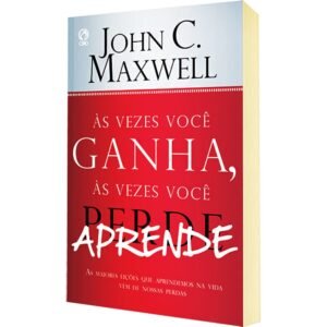 Às Vezes Você Ganha, Às Vezes você Aprende | John C. Maxwell