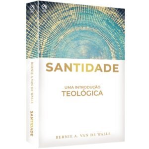 Santidade- Uma introdução Teológica | Bernie A. Van de Walle| Cpad