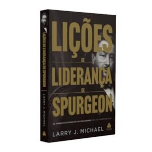Lições de Liderança de Spurgeon| Larry J. Michael