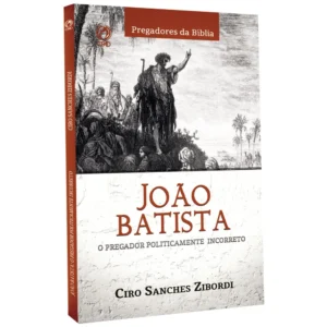JOAO BATISTA: O PREGADOR POLITICAMENTE INCORRETO